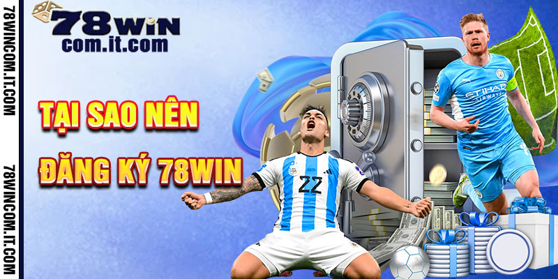 Tại Sao Nên Đăng Ký 78Win?