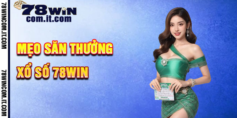 Mẹo Săn Thưởng Xổ Số 78Win