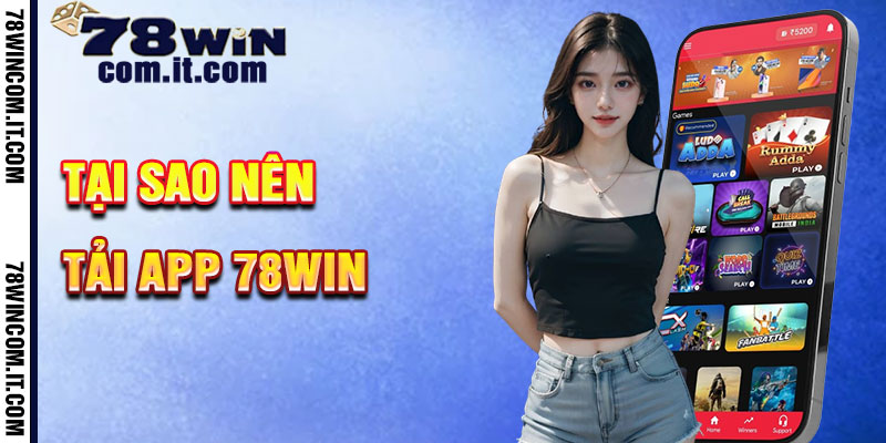 Tại Sao Nên Tải App 78Win?