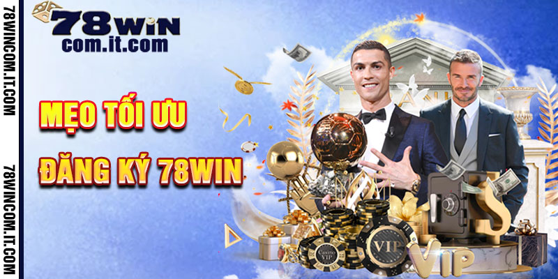Mẹo Tối Ưu Hóa Sau Khi Đăng Ký 78Win