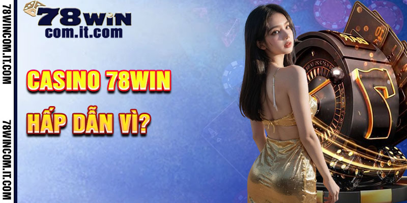 Tại Sao Casino 78Win Hấp Dẫn?