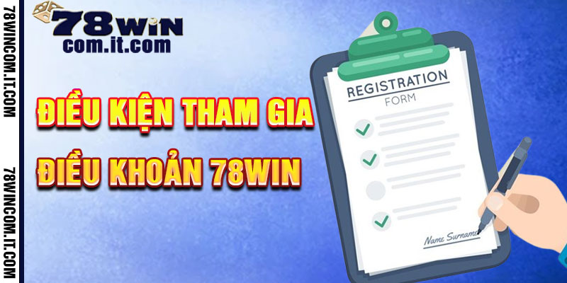 Điều Kiện Tham Gia Điều Khoản 78Win