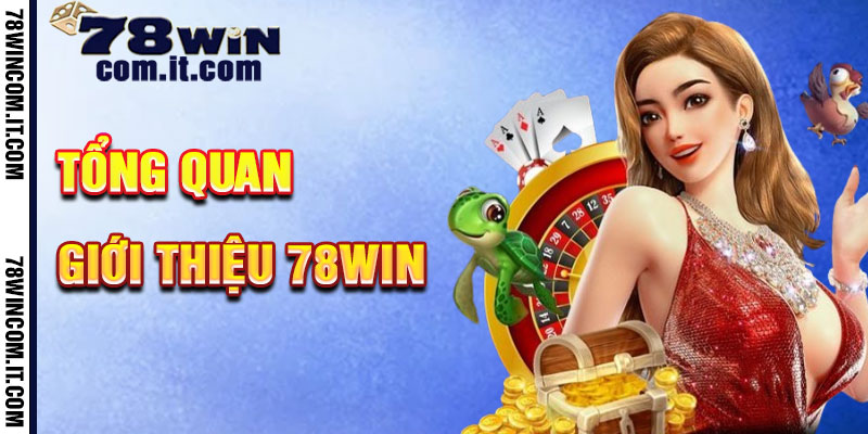 Giới Thiệu Tổng Quan Về Giới thiệu 78Win