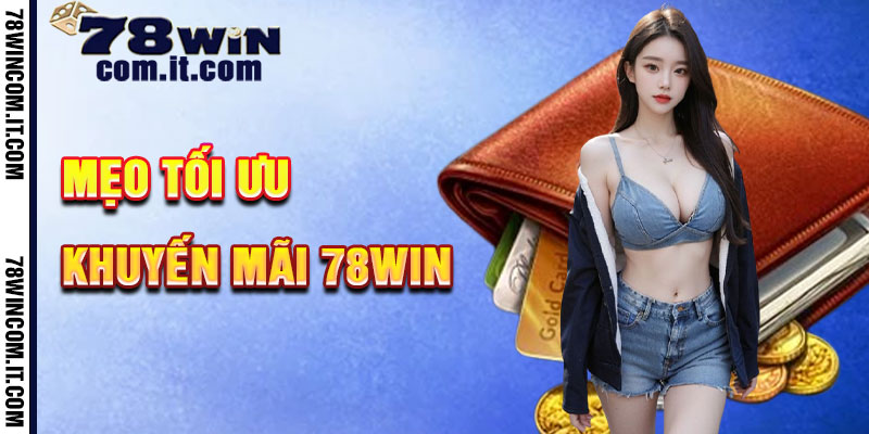 Mẹo Tối Ưu Hóa Lợi Ích Từ Khuyến mãi 78Win