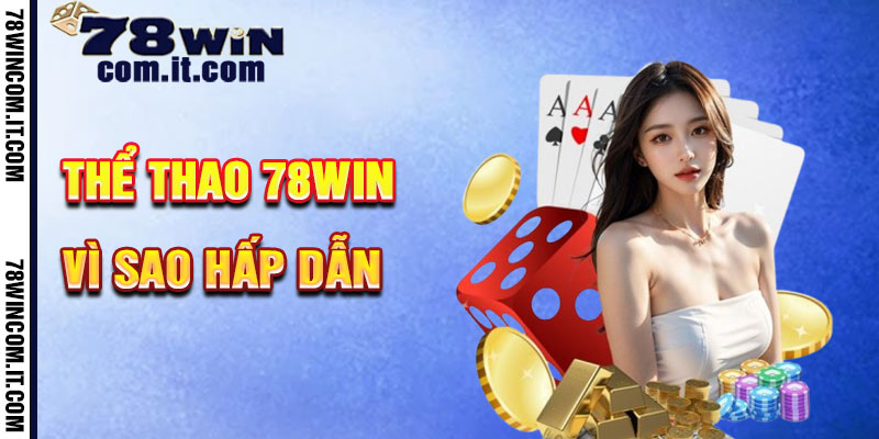 Tại Sao Thể Thao 78Win Hấp Dẫn?