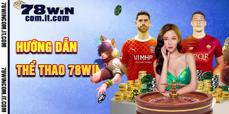 Hướng Dẫn Chơi Thể Thao 78Win Bước Từng Bước