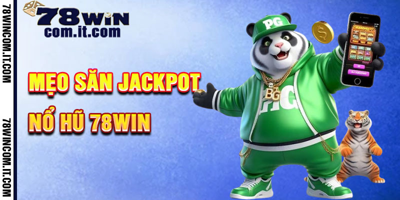 Mẹo Săn Jackpot Nổ Hũ 78Win