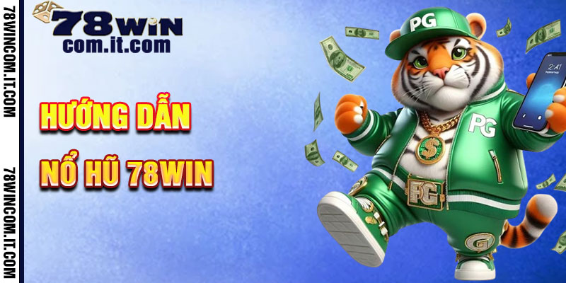 Hướng Dẫn Chơi Nổ Hũ 78Win Bước Từng Bước