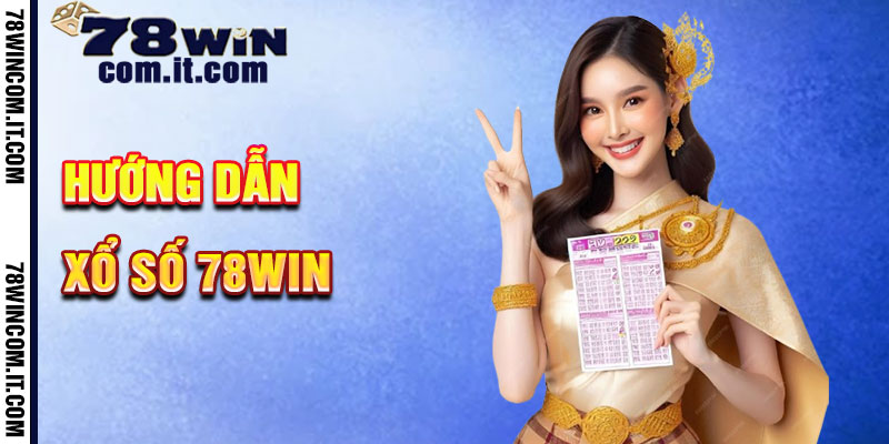 Hướng Dẫn Chơi Xổ Số 78Win Bước Từng Bước