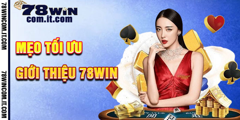 Mẹo Tối Ưu Hóa Trải Nghiệm Giới thiệu 78Win