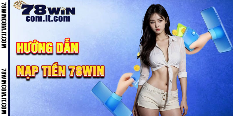 Hướng Dẫn Nạp Tiền 78Win